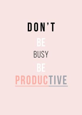 Dont be busy be productive