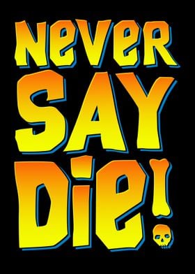 Never Say Die