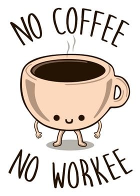 No coffee No Workee