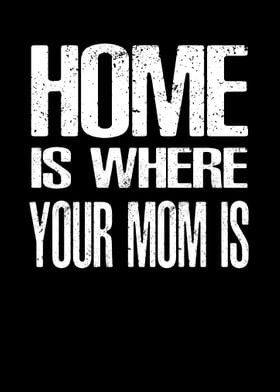 Home Is Where Your Mom Is