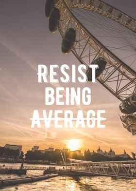 Resist Being Average Quote