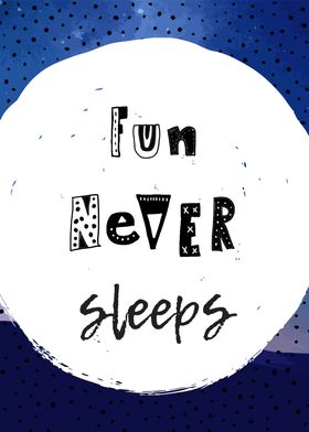 fun never sleeps