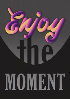 Enjoy the Moment