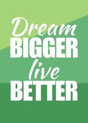 Dream Bigger Live better