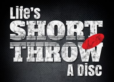 Lifes Short Throw A Disc