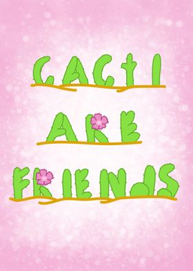 Cacti are friends