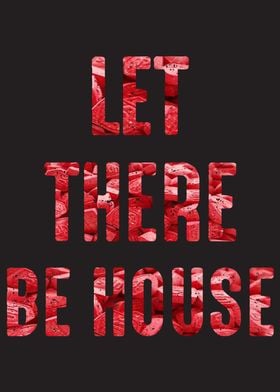 Let there be house