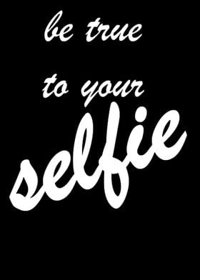 Be True To Your Selfie