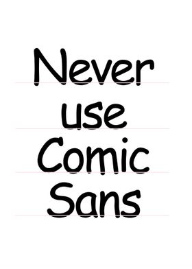 Never use Comic Sans
