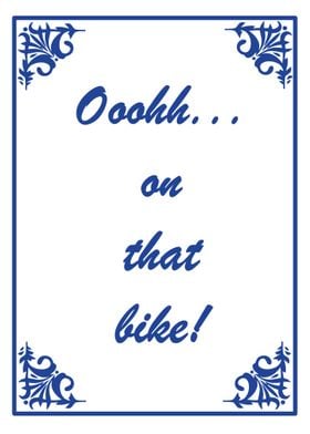 Ooohh on that bike