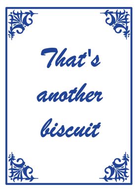 Thats another biscuit