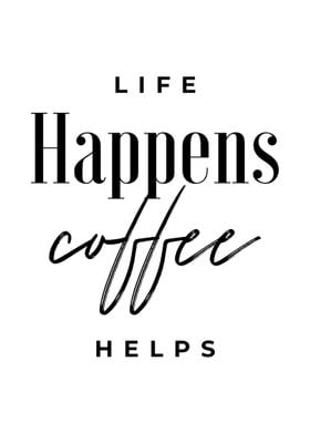 LIFE HAPPENS COFFE HELPS