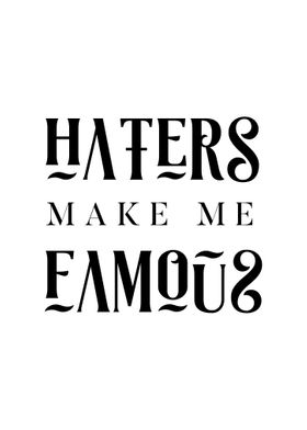 HATERS MAKE ME FAMOUS