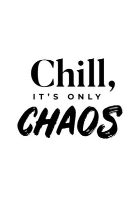 CHILL ITS ONLY CHAOS