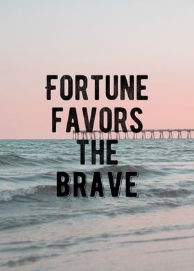 Fortune Favors The Brave