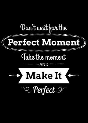 Dont Wait For The Perfect 