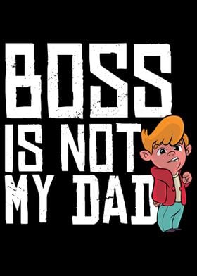 Dad is not the Boss 