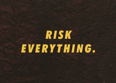 Risk everything