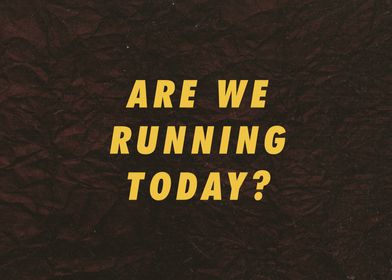 Are we Running today