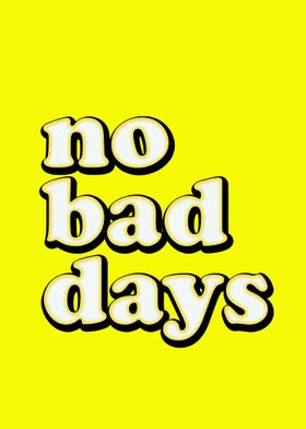 no bad days