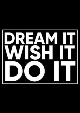 Dream it which it do it