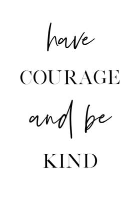 Have Courage And Be Kind