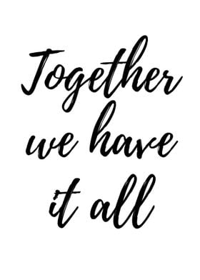 Together we have it all