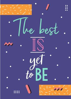 the best is yet to be