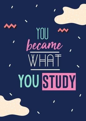 you became what you study
