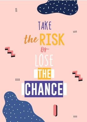 take risk or lose chance 