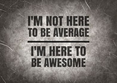 Here To Be Awesome Quote