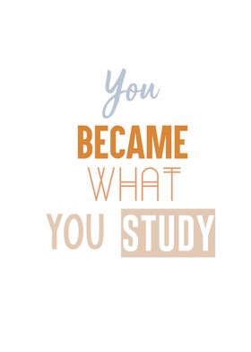 you became what you study
