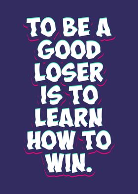 To be a GOOD LOSER