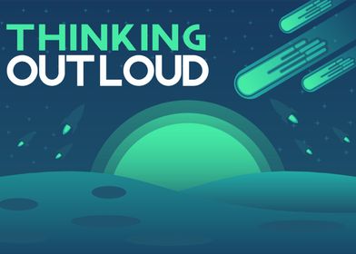 THINKING OUT LOUD IN SPACE