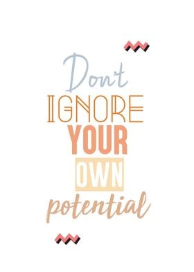 dont ignore your potential