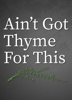 Aint Got Thyme