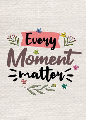 Every moment matter