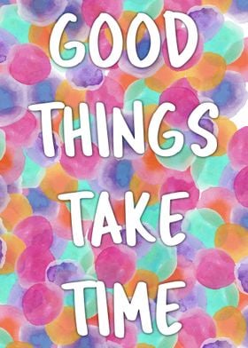 Good Things Take Time