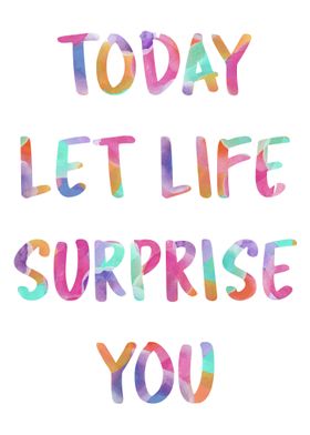 Today Let Life Suprise You