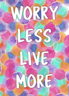 Worry Less live More