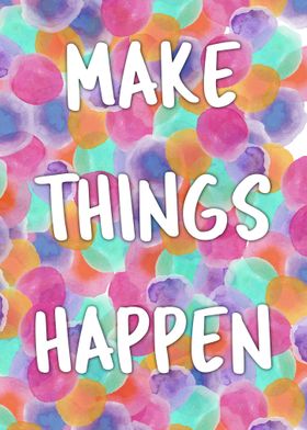 Make Things Happen