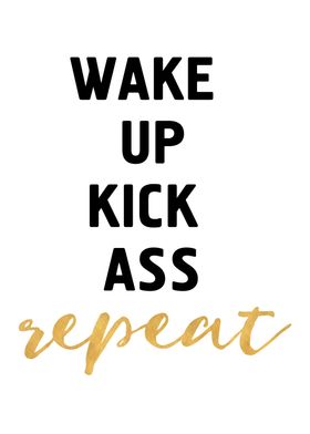 Wake up kick ass repeat