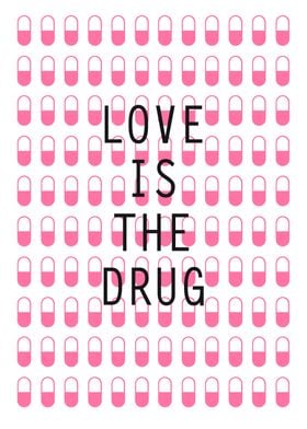 Love is the drug