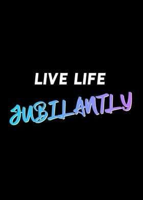 Live Life Jubilantly Quote