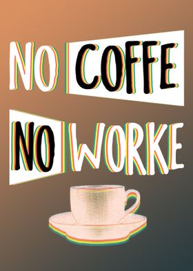 NO COFFE NO WORKE