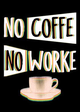 NO COFFE NO WORKE