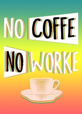 NO COFFE NO WORKE