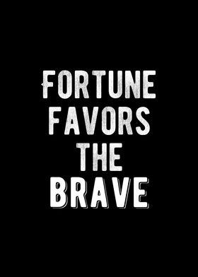 Fortune Favors The Brave