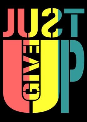 JUST GIVE UP