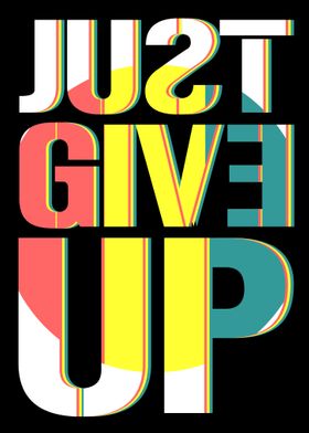 JUST GIVE UP
